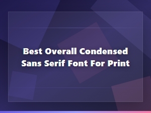 The best condensed sans serif font for print