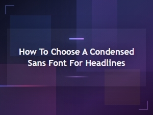 The best condensed sans fonts for strong headlines