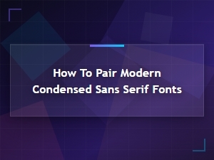 How to pair modern condensed sans serif fonts