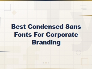 The best condensed sans fonts for corporate branding