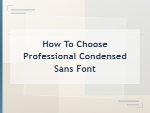 How to choose a professional condensed sans font